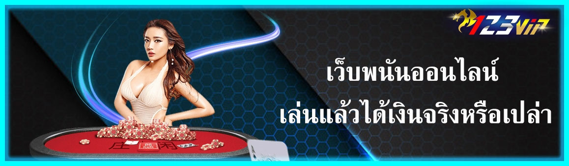 เว็บพนันออนไลน์เล่นแล้วได้เงินจริงหรือเปล่า