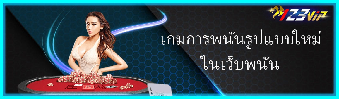 เกมการพนันรูปแบบใหม่ในเว็บพนัน